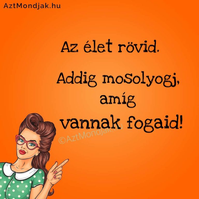 Az élet rövid. Addig mosolyogj, amíg vannak fogaid