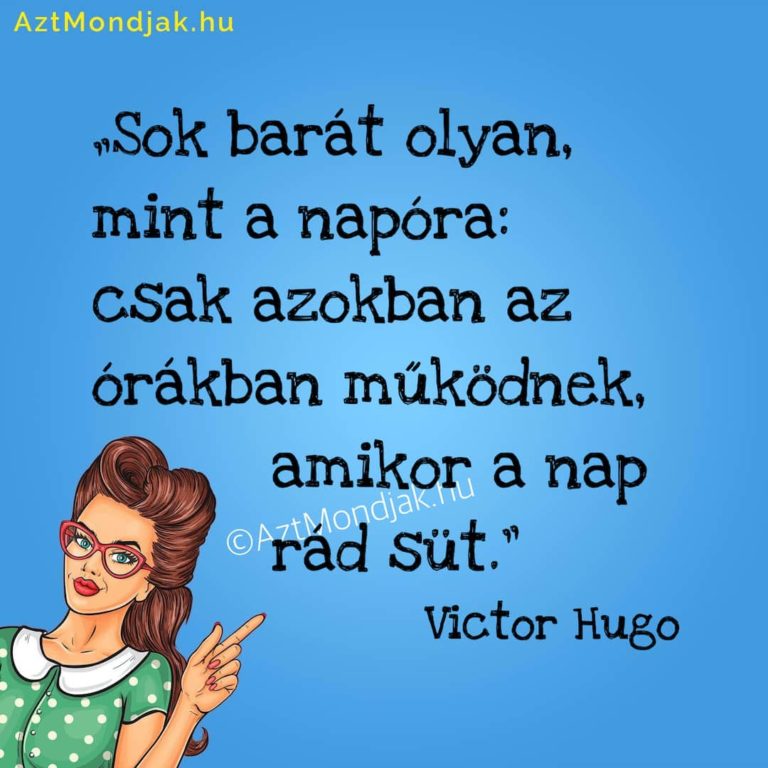 Sok barát olyan, mint a napóra: csak azokban az órákban működnek, amikor a nap rád süt.